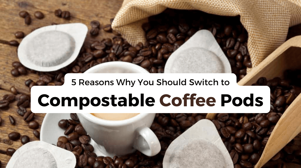 5 Reasons Why You Should Switch to Compostable Coffee Pods